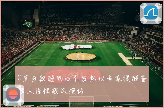 C罗分段睡眠法引发热议专家提醒普通人谨慎跟风模仿