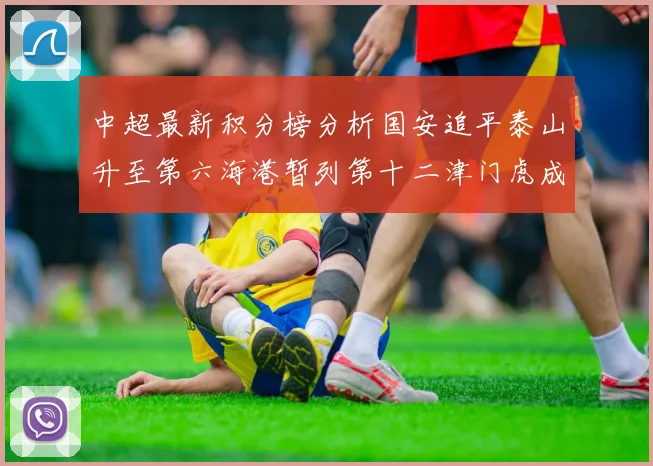 中超最新积分榜分析国安追平泰山升至第六海港暂列第十二津门虎成功摆脱垫底困境